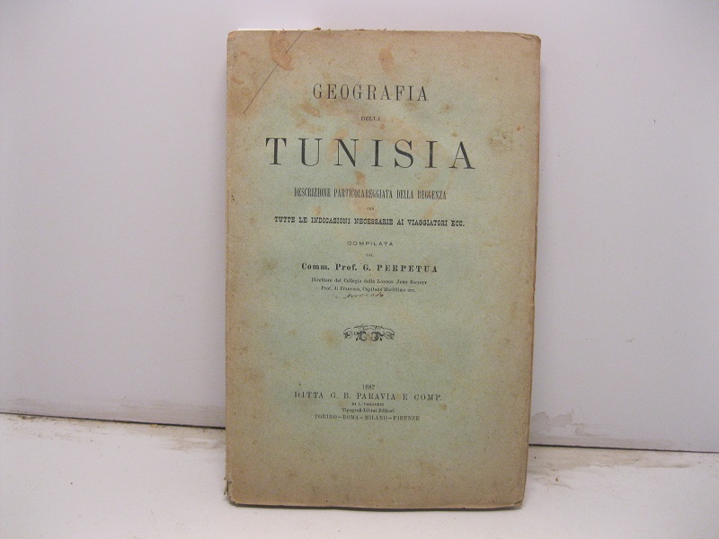 Geografia della Tunisia. Descrizione particolareggiata della reggenza con tutte le indicazioni necessarie ai viaggiatori ecc. Compilata dal Comm. Prof. G. Pepetua. Direttore del Collegio della London Jews Society
